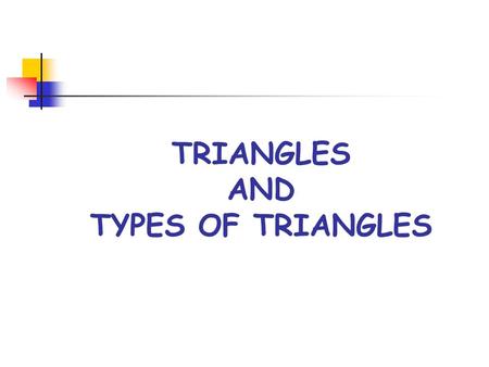 TRIANGLES AND TYPES OF TRIANGLES. What is a TRIANGLE ? A closed figure formed by joining three line segments is called a TRIANGLE.