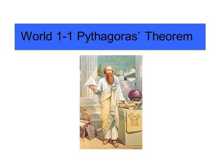 World 1-1 Pythagoras’ Theorem. When adding the areas of the two smaller squares, a2a2 Using math we say c 2 =a 2 +b 2 b2b2 c2c2 their sum will ALWAYS.