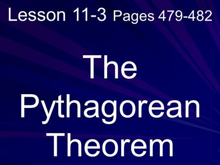 Lesson 11-3 Pages 479-482 The Pythagorean Theorem.