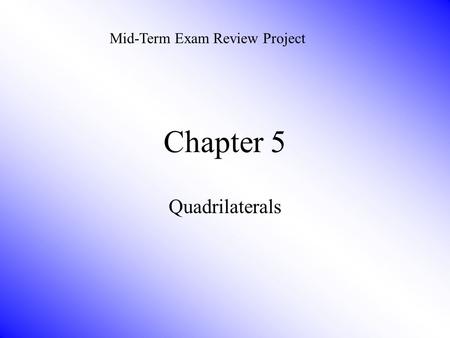 Chapter 5 Quadrilaterals Mid-Term Exam Review Project.