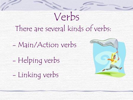 There are several kinds of verbs: