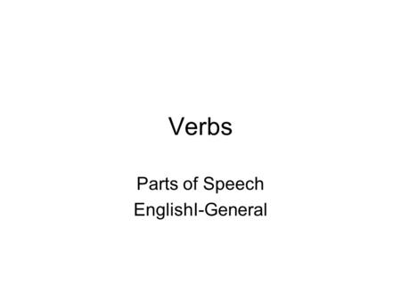 Verbs Parts of Speech EnglishI-General. Verbs A verb is a word used to express action or a state of being. –There are different classes of verbs: Auxiliary.