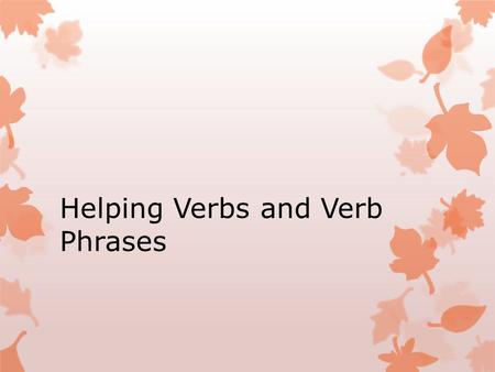 Helping Verbs and Verb Phrases. What is a helping verb? Helping verbs do what their name suggests – they HELP! What is wrong with this sentence? I coming.