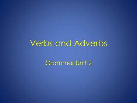 Verbs and Adverbs Grammar Unit 2. Verbs A verb is a word that expresses an action or a state of being. There are 4 main types of verbs: action verbs,