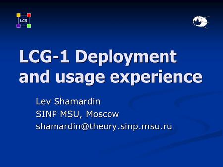 LCG LCG-1 Deployment and usage experience Lev Shamardin SINP MSU, Moscow
