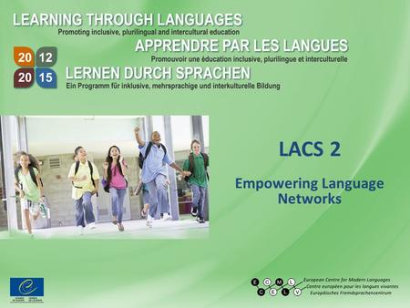 LACS 2 Empowering Language Networks. LACS 2: Empowering Language Networks The project will mediate between ECML projects and language teacher associations.