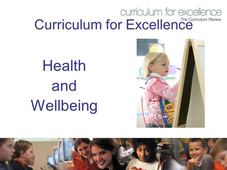 Curriculum for Excellence Health and Wellbeing. Purpose of this session  To present key aspects of Health and Wellbeing in Curriculum for Excellence.