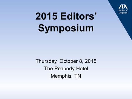 2015 Editors’ Symposium Thursday, October 8, 2015 The Peabody Hotel Memphis, TN.