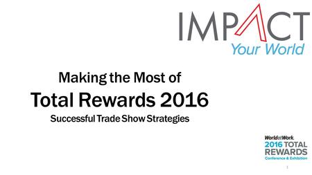 1 Making the Most of Total Rewards 2016 Successful Trade Show Strategies.