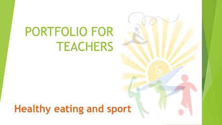 PORTFOLIO FOR TEACHERS Healthy eating and sport. How can you improve your pupils lifestyle?  ❑ motivation them for physical activities  ❑ organizing.