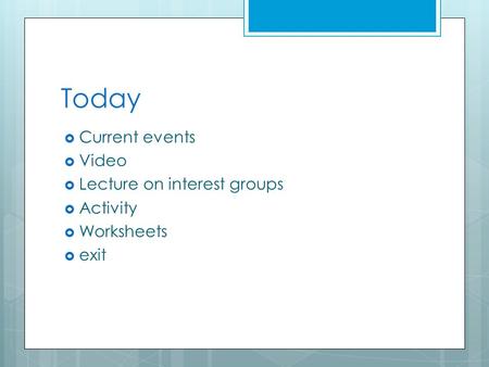 Today  Current events  Video  Lecture on interest groups  Activity  Worksheets  exit.