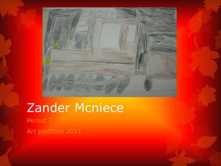 Zander Mcniece Period 7 Art portfolio 2011 Artist Statement Born in Connecticut, I like to play any type of games from video games to board games. I.