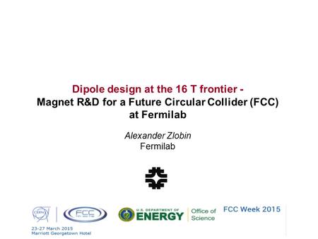 Dipole design at the 16 T frontier - Magnet R&D for a Future Circular Collider (FCC) at Fermilab Alexander Zlobin Fermilab.
