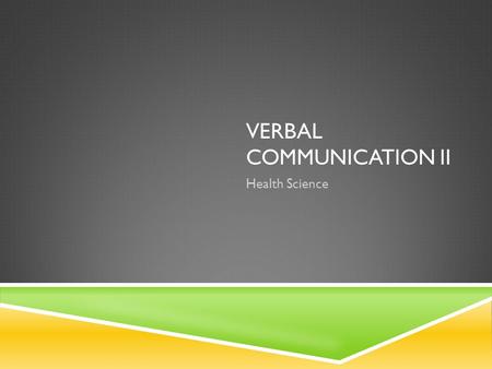 VERBAL COMMUNICATION II Health Science. COMMUNICATION.
