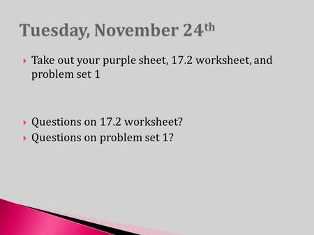  Take out your purple sheet, 17.2 worksheet, and problem set 1  Questions on 17.2 worksheet?  Questions on problem set 1?