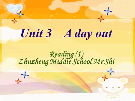 Unit 3 A day out Reading (1) Zhuzheng Middle School Mr Shi.