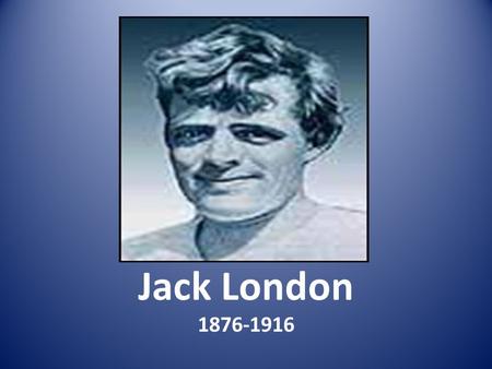 Jack London 1876-1916.