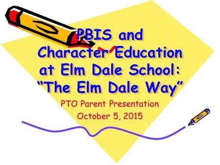PBIS and Character Education at Elm Dale School: “The Elm Dale Way” PTO Parent Presentation October 5, 2015.