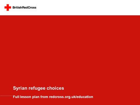 Syrian refugee choices Full lesson plan from redcross.org.uk/education.