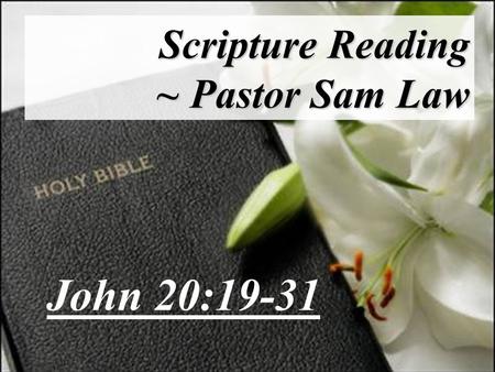 Scripture Reading ~ Pastor Sam Law John 20:19-31.