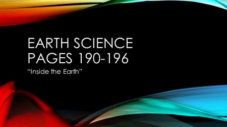EARTH SCIENCE PAGES 190-196 “Inside the Earth”. I.INSIDE THE EARTH A.The Composition of the Earth 1. The Earth is divided into three layers—the crust,