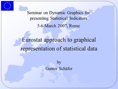 Seminar on Dynamic Graphics for presenting Statistical Indicators 5-6 March 2007, Rome Eurostat approach to graphical representation of statistical data.