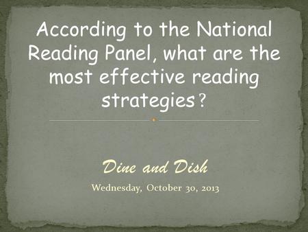 Dine and Dish Wednesday, October 30, 2013 According to the National Reading Panel, what are the most effective reading strategies ?