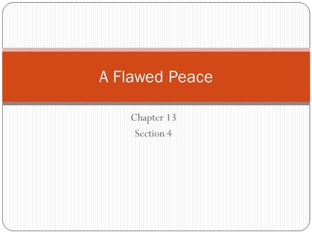 Chapter 13 Section 4 A Flawed Peace. Main Idea After winning the war, the Allies dictated a harsh peace settlement that left many nations feeling betrayed.