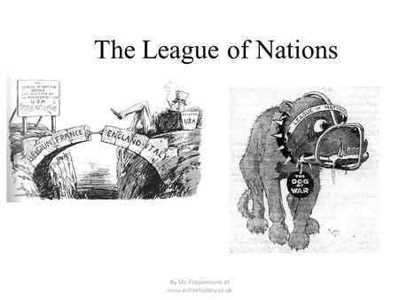 By Mr. Fitzsimmons at www.activehistory.co.uk The League of Nations.