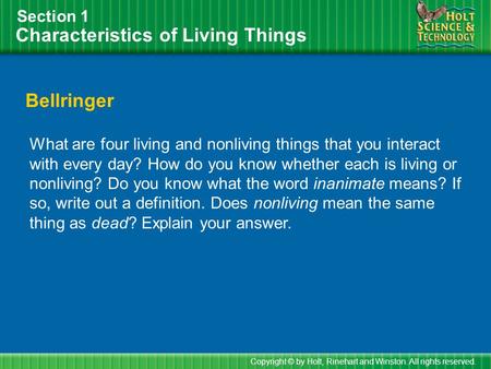 Characteristics of Living Things Section 1 Bellringer What are four living and nonliving things that you interact with every day? How do you know whether.