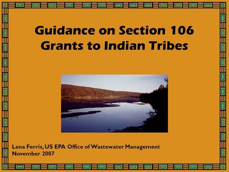 Guidance on Section 106 Grants to Indian Tribes Lena Ferris, US EPA Office of Wastewater Management November 2007.