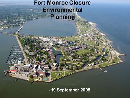 Name/Office Symbol/(703) XXX-XXX (DSN XXX) / email addressDate-Time-Group 19 September 2008 Fort Monroe Closure Environmental Planning.