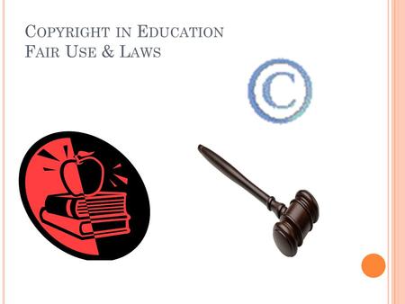 C OPYRIGHT IN E DUCATION F AIR U SE & L AWS. C OPYRIGHT designed to protect original material licensed or created by the owner Rights include: adaptation,
