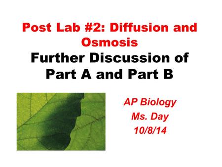 Post Lab #2: Diffusion and Osmosis Further Discussion of Part A and Part B AP Biology Ms. Day 10/8/14.