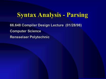 Syntax Analysis - Parsing 66.648 Compiler Design Lecture (01/28/98) Computer Science Rensselaer Polytechnic.