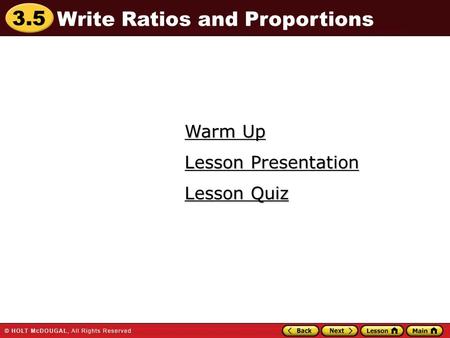 3.5 Warm Up Warm Up Lesson Quiz Lesson Quiz Lesson Presentation Lesson Presentation Write Ratios and Proportions.
