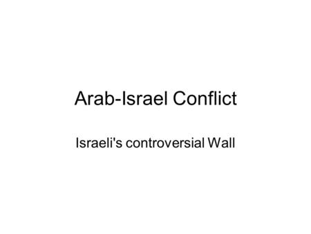 Arab-Israel Conflict Israeli's controversial Wall.