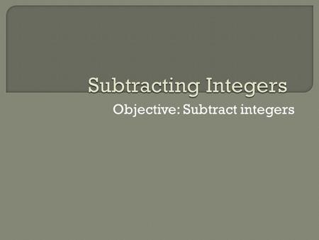 Objective: Subtract integers. Solve for the unknown in each equation. 1.–4 + (-3) = a.
