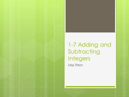 1-7 Adding and Subtracting Integers Miss Tilton. 1-7 Adding Integers zero  Adding zero does not change an integer :  Zero property  Examples:  – 12.