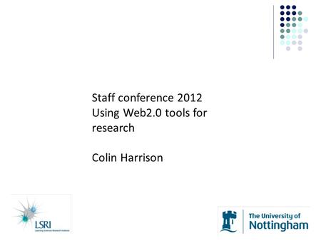 Staff conference 2012 Using Web2.0 tools for research Colin Harrison.