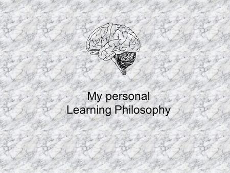 My personal Learning Philosophy. 43% Visual learner 18% auditory learner 37% kinesthetic learner.