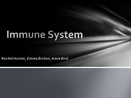 Rachel Hunter, Emma Bichon, Amie Bird. The main function of the immune system is to protect you from germs, diseases and infections. To do so the immune.