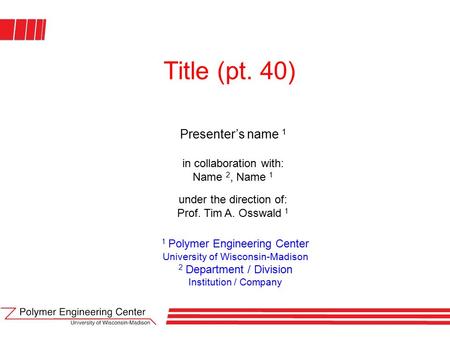 Title (pt. 40) Presenter’s name 1 in collaboration with: Name 2, Name 1 under the direction of: Prof. Tim A. Osswald 1 1 Polymer Engineering Center University.
