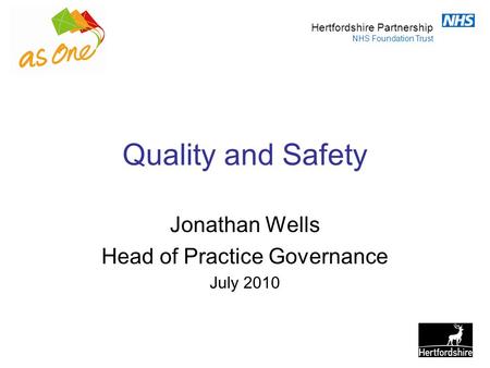 Hertfordshire Partnership NHS Foundation Trust Quality and Safety Jonathan Wells Head of Practice Governance July 2010.