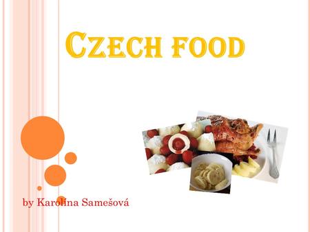 C ZECH FOOD by Karolína Samešová. BREAKFAST I sometimes have a croissaint with marmalade. I usually have pies and bread and ham. I always drink fruit.