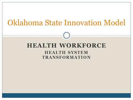 HEALTH WORKFORCE HEALTH SYSTEM TRANSFORMATION Oklahoma State Innovation Model.