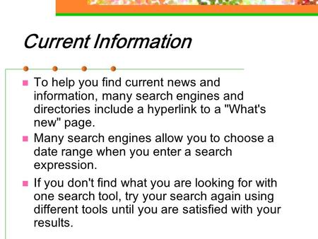Current Information To help you find current news and information, many search engines and directories include a hyperlink to a What's new page. Many.