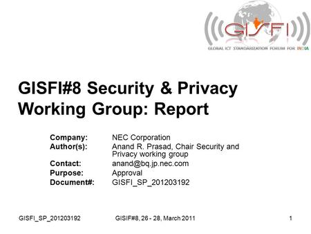 GISFI_SP_201203192GISIF#8, 26 - 28, March 20111 GISFI#8 Security & Privacy Working Group: Report Company:NEC Corporation Author(s):Anand R. Prasad, Chair.