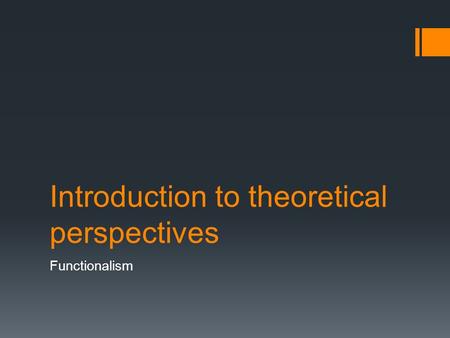 Introduction to theoretical perspectives Functionalism.
