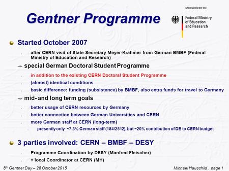 8 th Gentner Day – 28 October 2015 Michael Hauschild, page 1 Gentner Programme Gentner Programme Started October 2007 after CERN visit of State Secretary.
